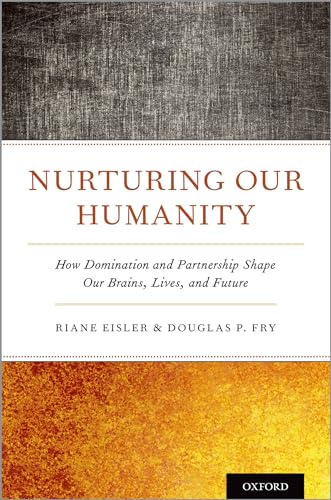 Nurturing Our Humanity: How Domination and Partnership Shape Our Brains, Lives, and Future von Oxford University Press, USA